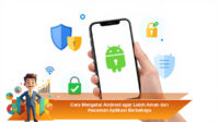 Cara-Mengatur-Android-agar-Lebih-Aman-dari-Ancaman-Aplikasi-Berbahaya